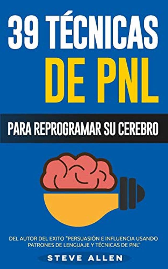 Libro PNL - 39 Técnicas, Patrones y Estrategias de Programación Neurolinguistica para cambiar