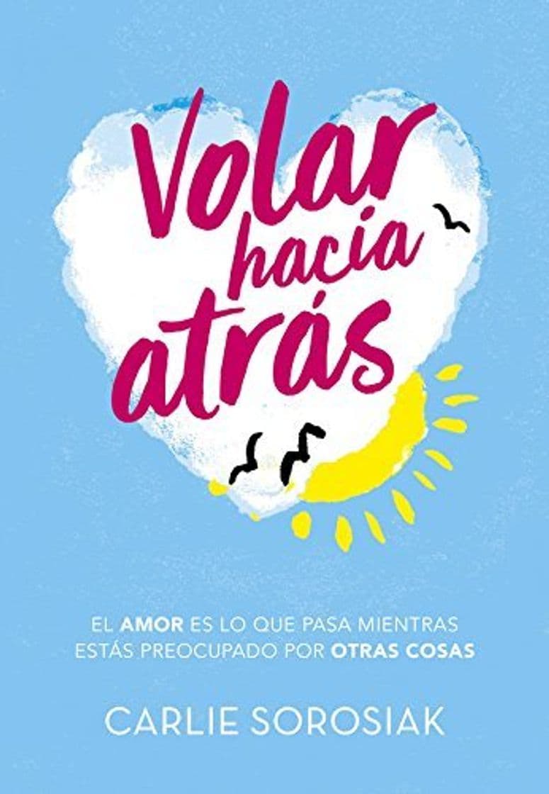 Libro Volar hacia atrás: El amor es lo que pasa mientas estás preocupado