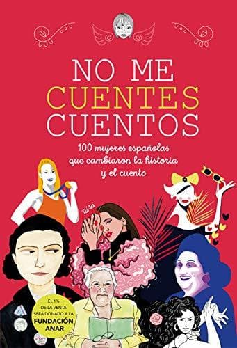 Book No me cuentes cuentos: 100 mujeres españolas que cambiaron el mundo y