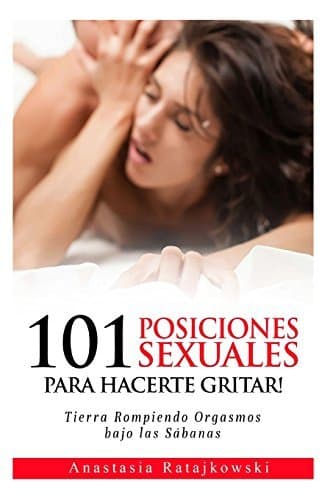 Book 101 Posiciones Sexuales Para Hacerte Gritar!: Tierra Rompiendo Orgasmos