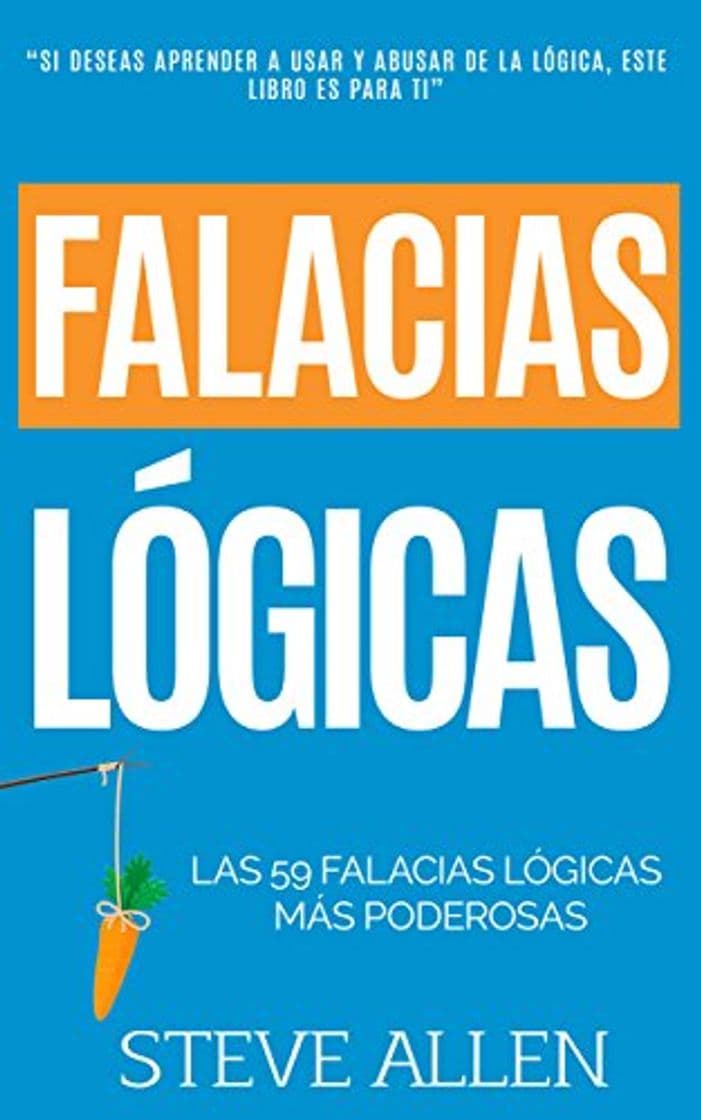 Book Falacias lógicas: Las 59 falacias lógicas más poderosas con ejemplos y descripciones simples de comprender: Aprende a ganar tus argumentos mediante el uso y abuso de la lógica